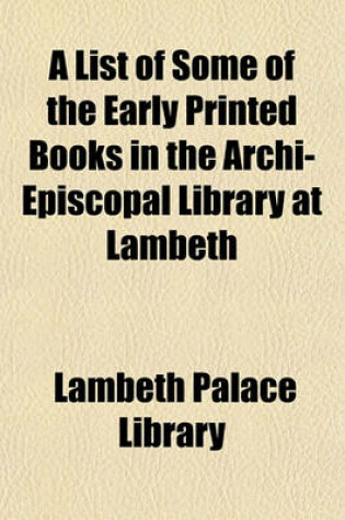 Cover of A List of Some of the Early Printed Books in the Archi-Episcopal Library at Lambeth