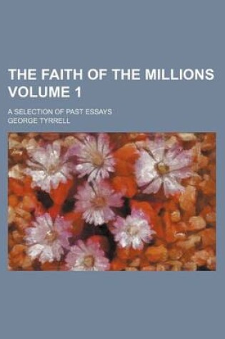 Cover of The Faith of the Millions; A Selection of Past Essays Volume 1