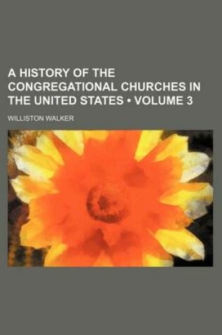 Cover of A History of the Congregational Churches in the United States (Volume 3)