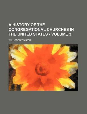 Book cover for A History of the Congregational Churches in the United States (Volume 3)