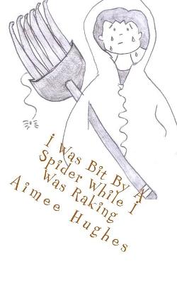 Book cover for I Was Bit By A Spider While I Was Raking