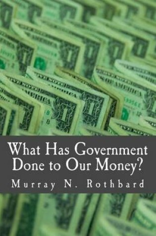 Cover of What Has Government Done to Our Money? (Large Print Edition)