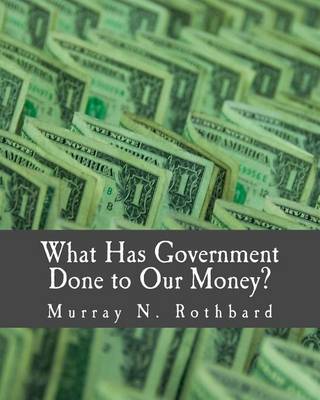 Book cover for What Has Government Done to Our Money? (Large Print Edition)