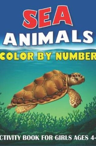 Cover of Sea Animals Color by Number Activity Book for Girls Ages 4-7