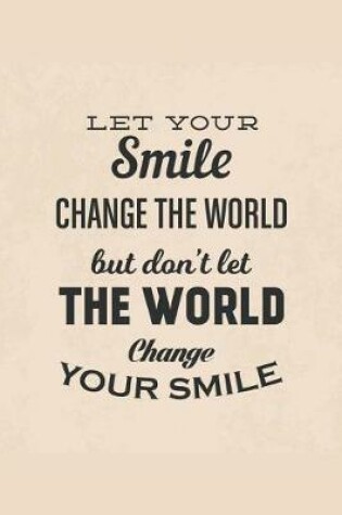 Cover of Let Your Smile Change the World But Don't Let the World Change Your Smile