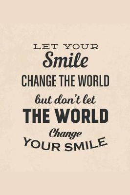 Book cover for Let Your Smile Change the World But Don't Let the World Change Your Smile