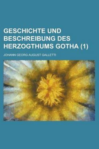 Cover of Geschichte Und Beschreibung Des Herzogthums Gotha (1 )