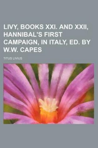 Cover of Livy, Books XXI. and XXII, Hannibal's First Campaign, in Italy, Ed. by W.W. Capes