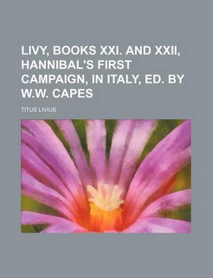 Book cover for Livy, Books XXI. and XXII, Hannibal's First Campaign, in Italy, Ed. by W.W. Capes