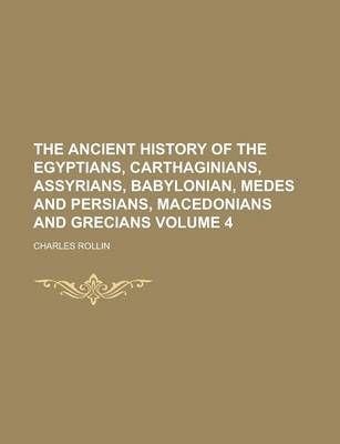 Book cover for The Ancient History of the Egyptians, Carthaginians, Assyrians, Babylonian, Medes and Persians, Macedonians and Grecians Volume 4