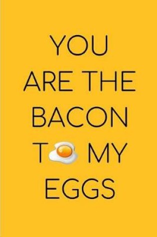 Cover of You Are The Bacon To My Eggs