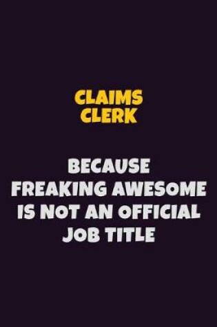 Cover of Claims clerk Because Freaking Awesome is not An Official Job Title