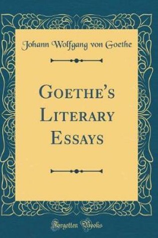 Cover of Goethe's Literary Essays (Classic Reprint)