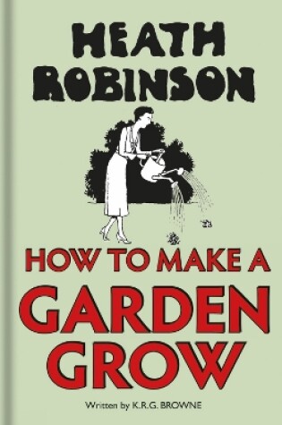 Cover of Heath Robinson: How to Make a Garden Grow