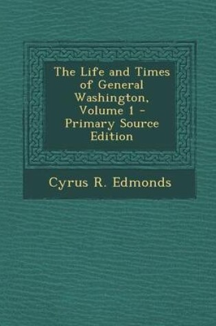 Cover of The Life and Times of General Washington, Volume 1 - Primary Source Edition