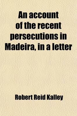 Book cover for An Account of the Recent Persecutions in Madeira, in a Letter