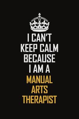 Book cover for I Can't Keep Calm Because I Am A Manual Arts Therapist