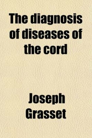 Cover of The Diagnosis of Diseases of the Cord; Location of Lesions