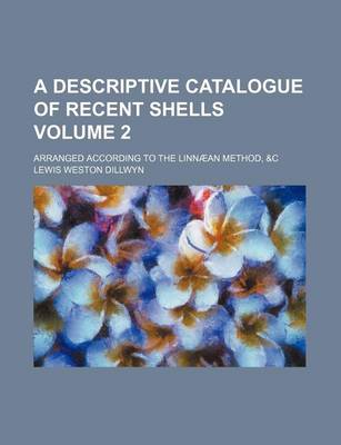 Book cover for A Descriptive Catalogue of Recent Shells; Arranged According to the Linnaean Method, &C Volume 2