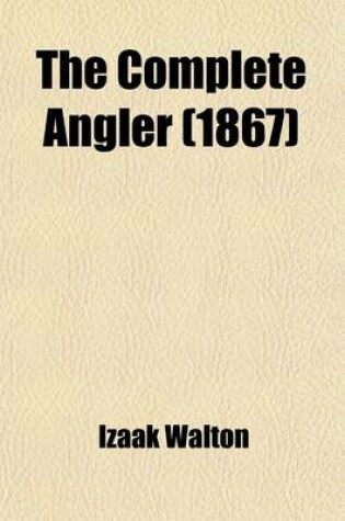Cover of The Complete Angler; Or, the Contemplative Man's Recreation, of Izaak Walton and Charles Cotton
