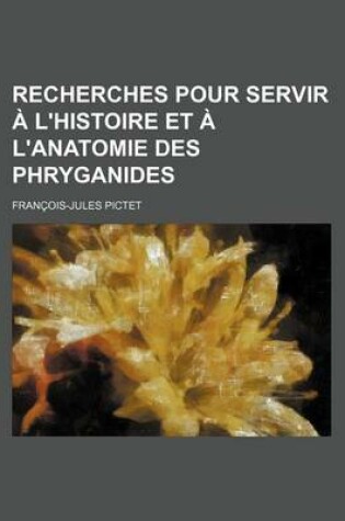 Cover of Recherches Pour Servir A L'Histoire Et A L'Anatomie Des Phryganides