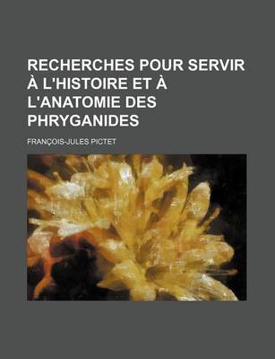 Book cover for Recherches Pour Servir A L'Histoire Et A L'Anatomie Des Phryganides