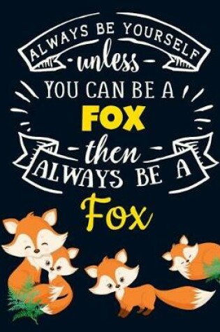 Cover of Always Be Yourself Unless You Can Be a Fox Then Always Be a Fox