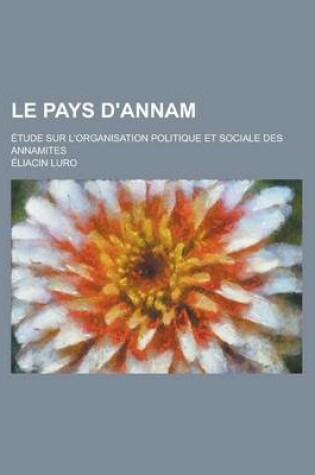 Cover of Le Pays D'Annam; Etude Sur L'Organisation Politique Et Sociale Des Annamites