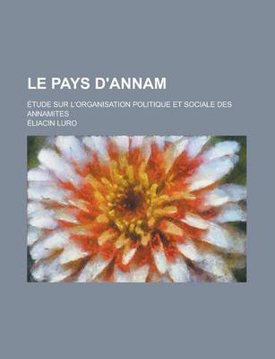 Book cover for Le Pays D'Annam; Etude Sur L'Organisation Politique Et Sociale Des Annamites