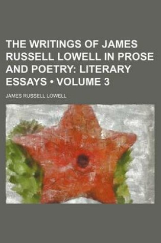 Cover of The Writings of James Russell Lowell in Prose and Poetry (Volume 3); Literary Essays