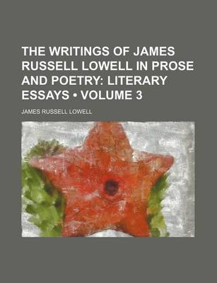 Book cover for The Writings of James Russell Lowell in Prose and Poetry (Volume 3); Literary Essays