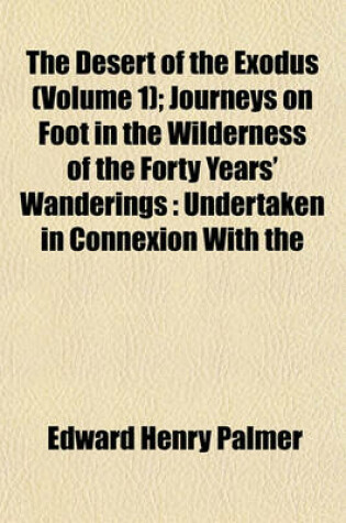 Cover of The Desert of the Exodus (Volume 1); Journeys on Foot in the Wilderness of the Forty Years' Wanderings