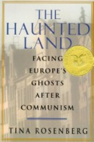 Cover of The Haunted Land: Facing Europe's Ghosts after Communism