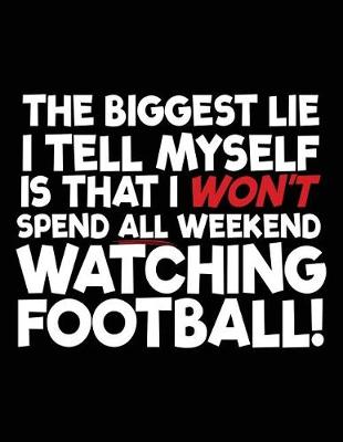 Book cover for The Biggest Lie I Tell Myself Is That I Won't Spend All Weekend Watching Football!