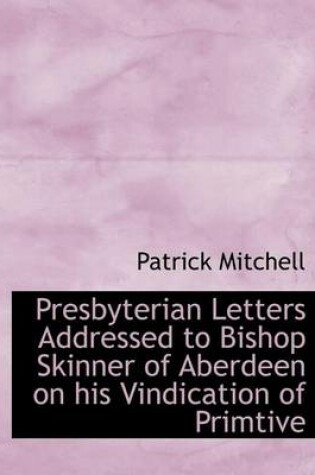 Cover of Presbyterian Letters Addressed to Bishop Skinner of Aberdeen on His Vindication of Primtive