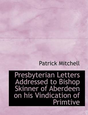 Book cover for Presbyterian Letters Addressed to Bishop Skinner of Aberdeen on His Vindication of Primtive