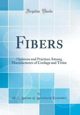 Book cover for Fibers: Opinions and Practices Among Manufacturers of Cordage and Twine (Classic Reprint)