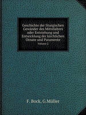 Book cover for Geschichte der liturgischen Gewänder des Mittelalters oder Entstehung und Entwicklung der kirchlichen Ornate und Paramente Volume 2