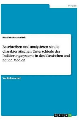 Cover of Beschreiben und analysieren sie die charakteristischen Unterschiede der Indizierungssysteme in den klassischen und neuen Medien