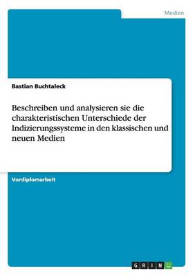 Book cover for Beschreiben und analysieren sie die charakteristischen Unterschiede der Indizierungssysteme in den klassischen und neuen Medien