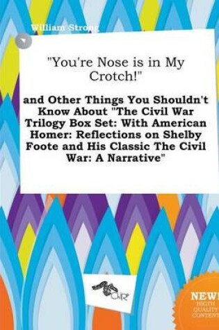 Cover of You're Nose Is in My Crotch! and Other Things You Shouldn't Know about the Civil War Trilogy Box Set