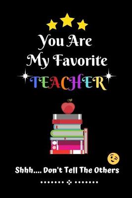 Book cover for You Are My Favorite Teacher Shhh.... Don't Tell The Others