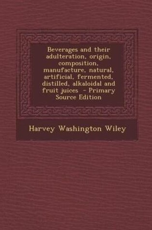 Cover of Beverages and Their Adulteration, Origin, Composition, Manufacture, Natural, Artificial, Fermented, Distilled, Alkaloidal and Fruit Juices - Primary Source Edition