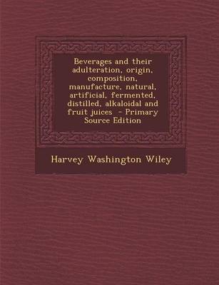 Book cover for Beverages and Their Adulteration, Origin, Composition, Manufacture, Natural, Artificial, Fermented, Distilled, Alkaloidal and Fruit Juices - Primary Source Edition