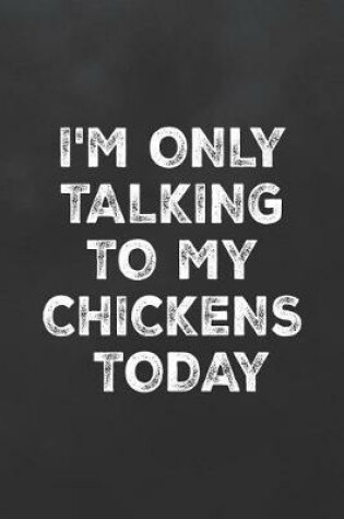 Cover of I'm Only Talking to My Chickens Today