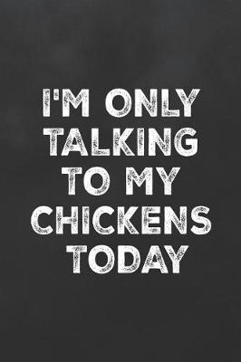 Cover of I'm Only Talking to My Chickens Today