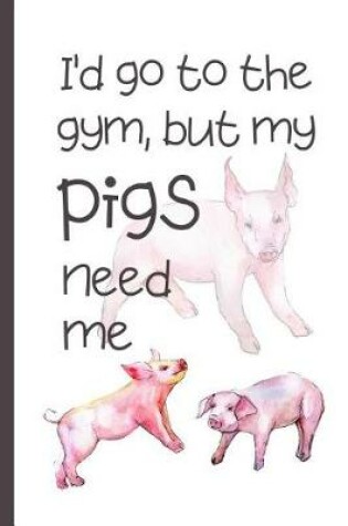 Cover of I'd Go To The Gym But My Pigs Need Me