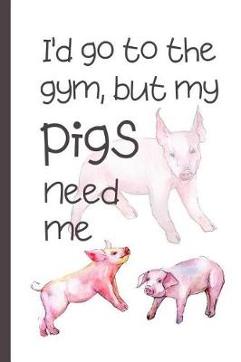 Book cover for I'd Go To The Gym But My Pigs Need Me