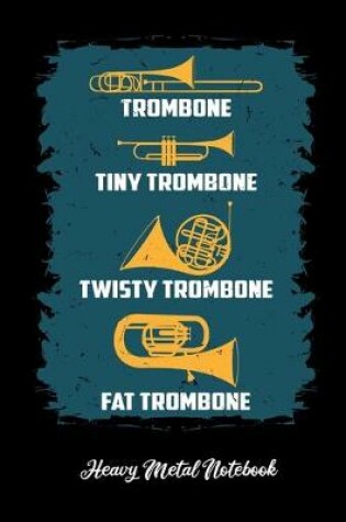 Cover of Trombone Tiny Trombone Twisty Trombone Fat Trombone Heavy Metal Notebook