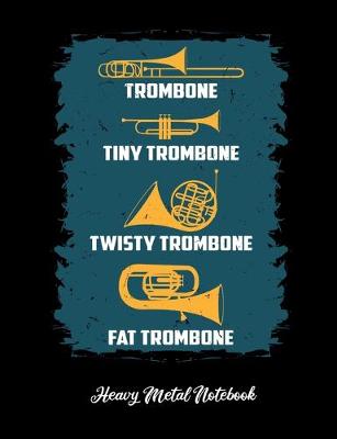 Book cover for Trombone Tiny Trombone Twisty Trombone Fat Trombone Heavy Metal Notebook